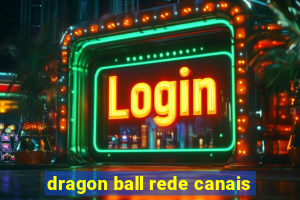 dragon ball rede canais